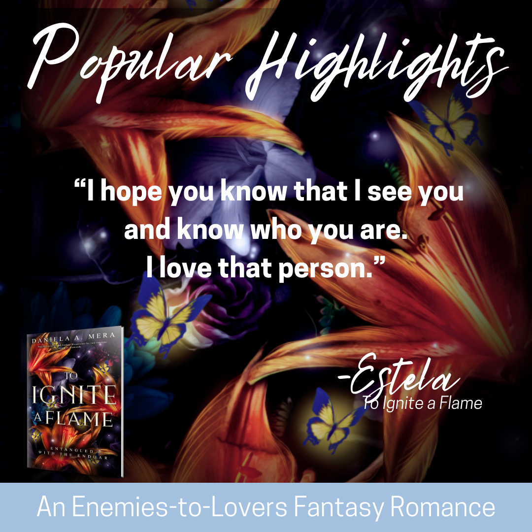 Popular highlight: "I hope you know that I see you and know who you are. I love that person" said by Estela in "To Ignite a Flame"; overlaid on orange and purple flowers; small image of book presented in lower left corner; blue banner on bottom reads "An Enemies-to-Lovers Fantasy Romance".