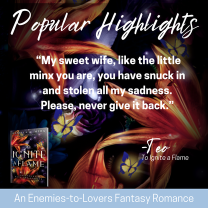 Popular highlight: "My sweet wife, like the little minx you are, you have snuck in and stolen all my sadness. Please, never give it back" said by Teo in "To Ignite a Flame"; overlaid on orange and purple flowers; small image of book presented in lower left corner; blue banner on bottom reads "An Enemies-to-Lovers Fantasy Romance".