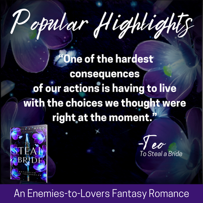 Popular highlight: "One of the hardest consequences of our actions is having to live with the choices we thought were right at the moment" said by Teo in "To Steal a Bride"; overlaid on purple flowers; small image of book presented in lower left corner; purple banner on bottom reads "An Enemies-to-Lovers Fantasy Romance".