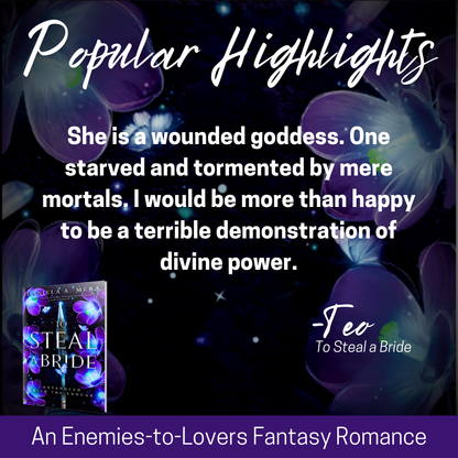 Popular highlight: "She is a wounded goddess. One starved and tormented by mere mortals. I would be more than happy to be a terrible demonstration of divine power" thought by Teo in "To Steal a Bride"; overlaid on purple flowers; small image of book presented in lower left corner; purple banner on bottom reads "An Enemies-to-Lovers Fantasy Romance".